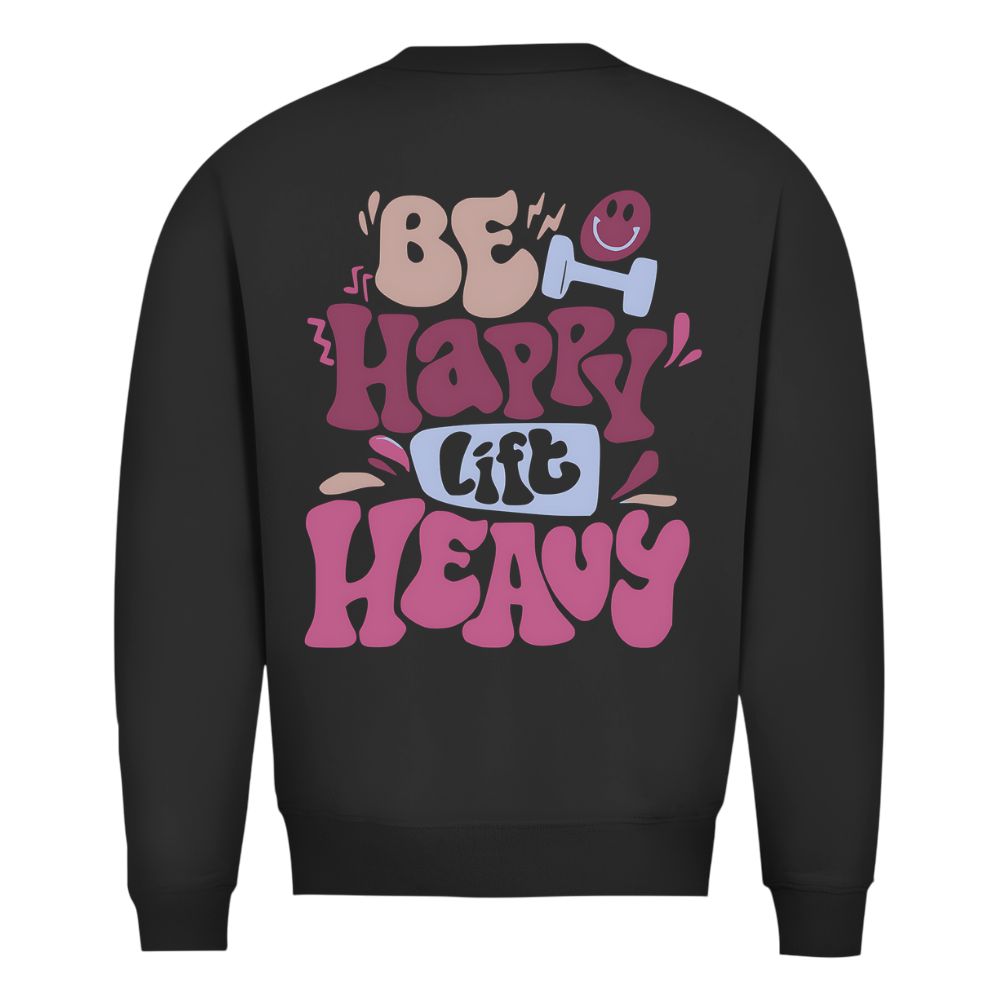 Be Happy Lift Heavy Sweatshirt