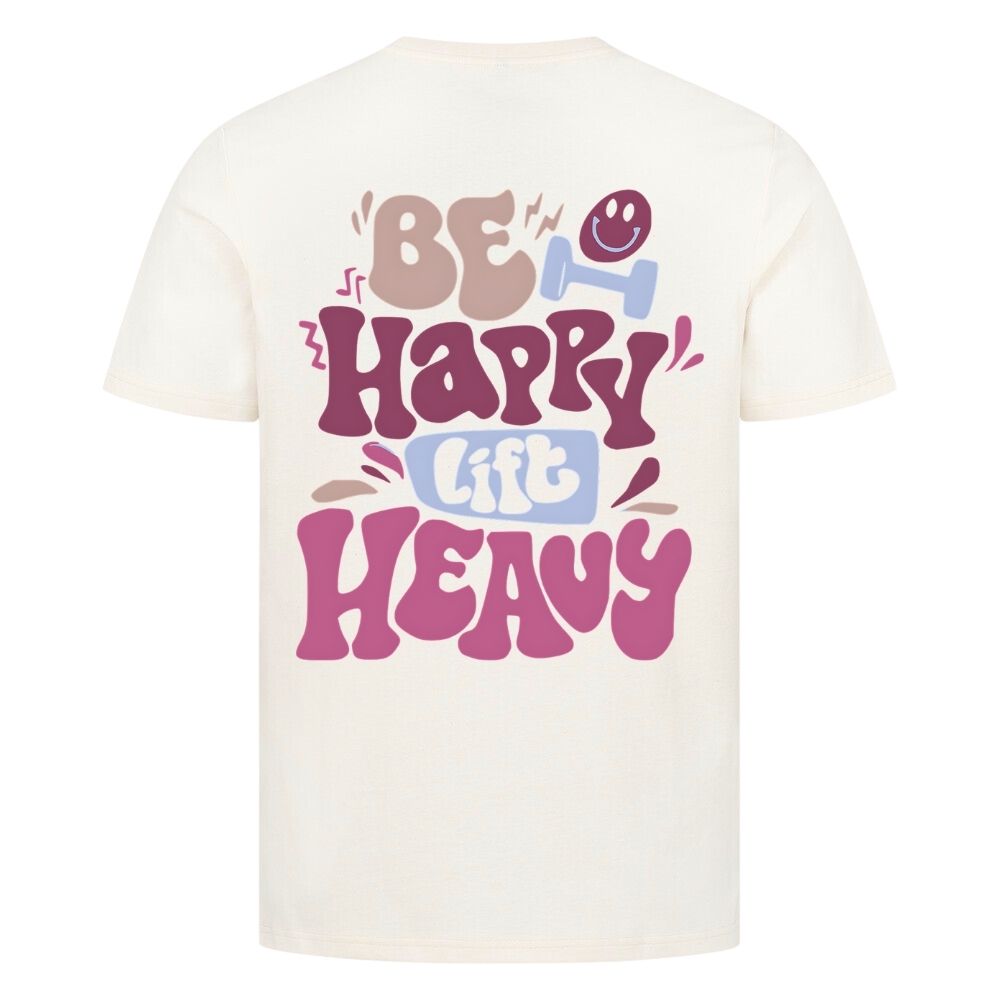Be Happy Lift Heavy Shirt