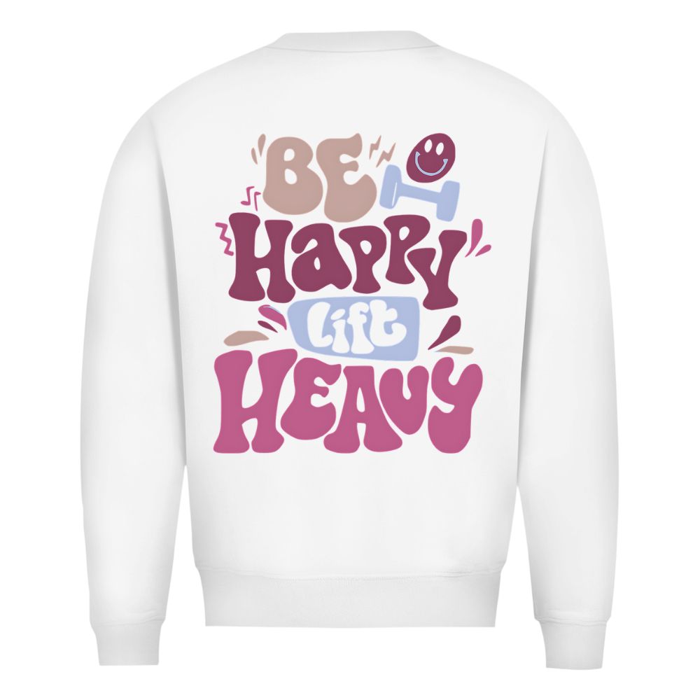 Be Happy Lift Heavy Sweatshirt