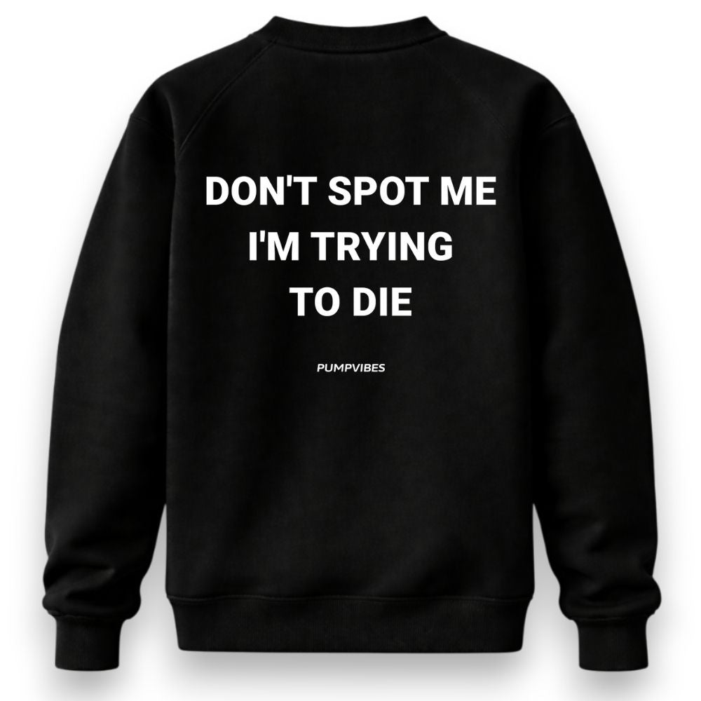 Don't Spot Me I'm Trying To Die Sweatshirt