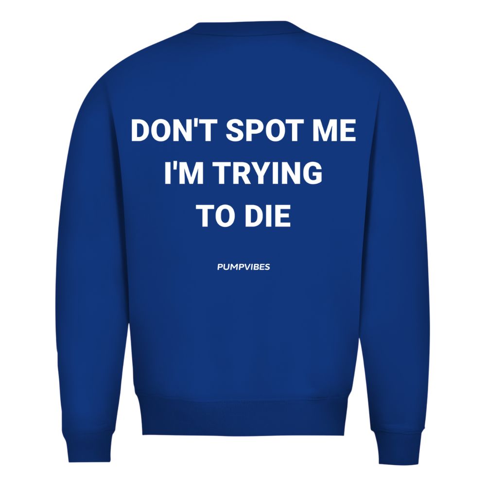 Don't Spot Me I'm Trying To Die Sweatshirt