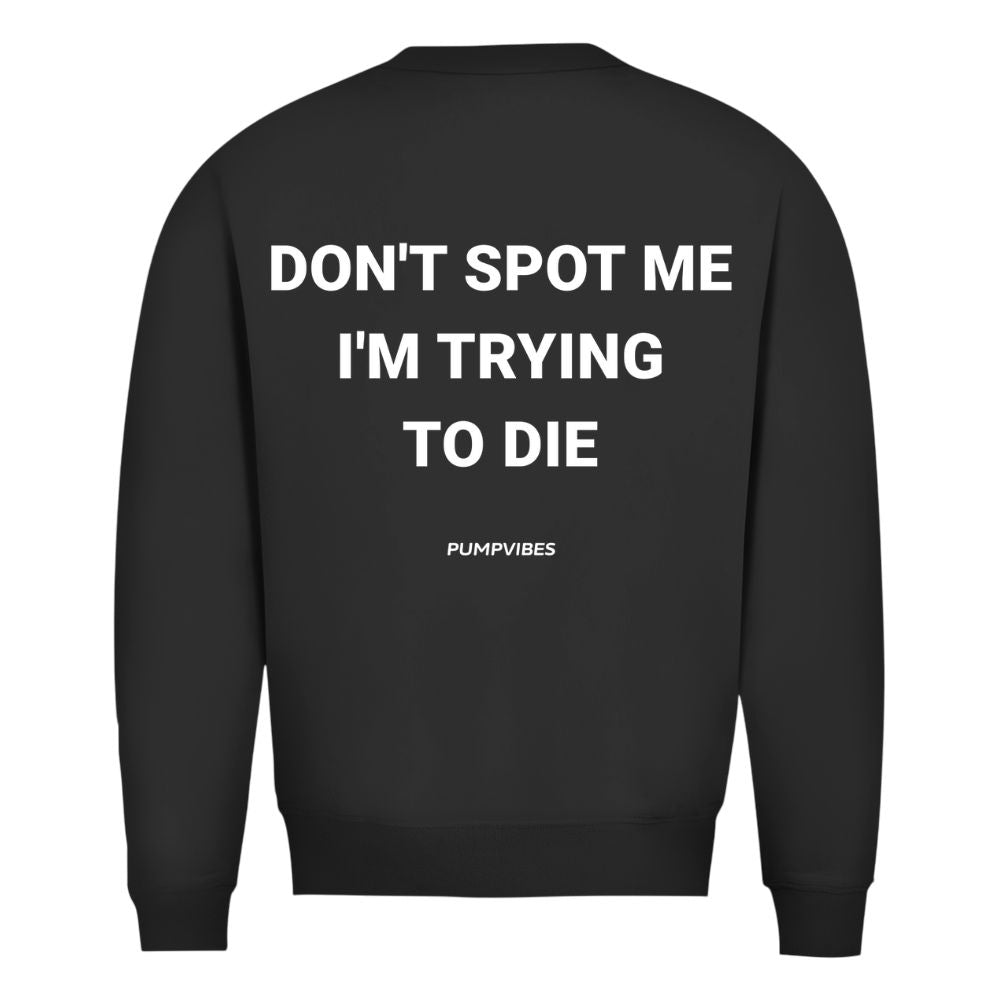 Don't Spot Me I'm Trying To Die Sweatshirt