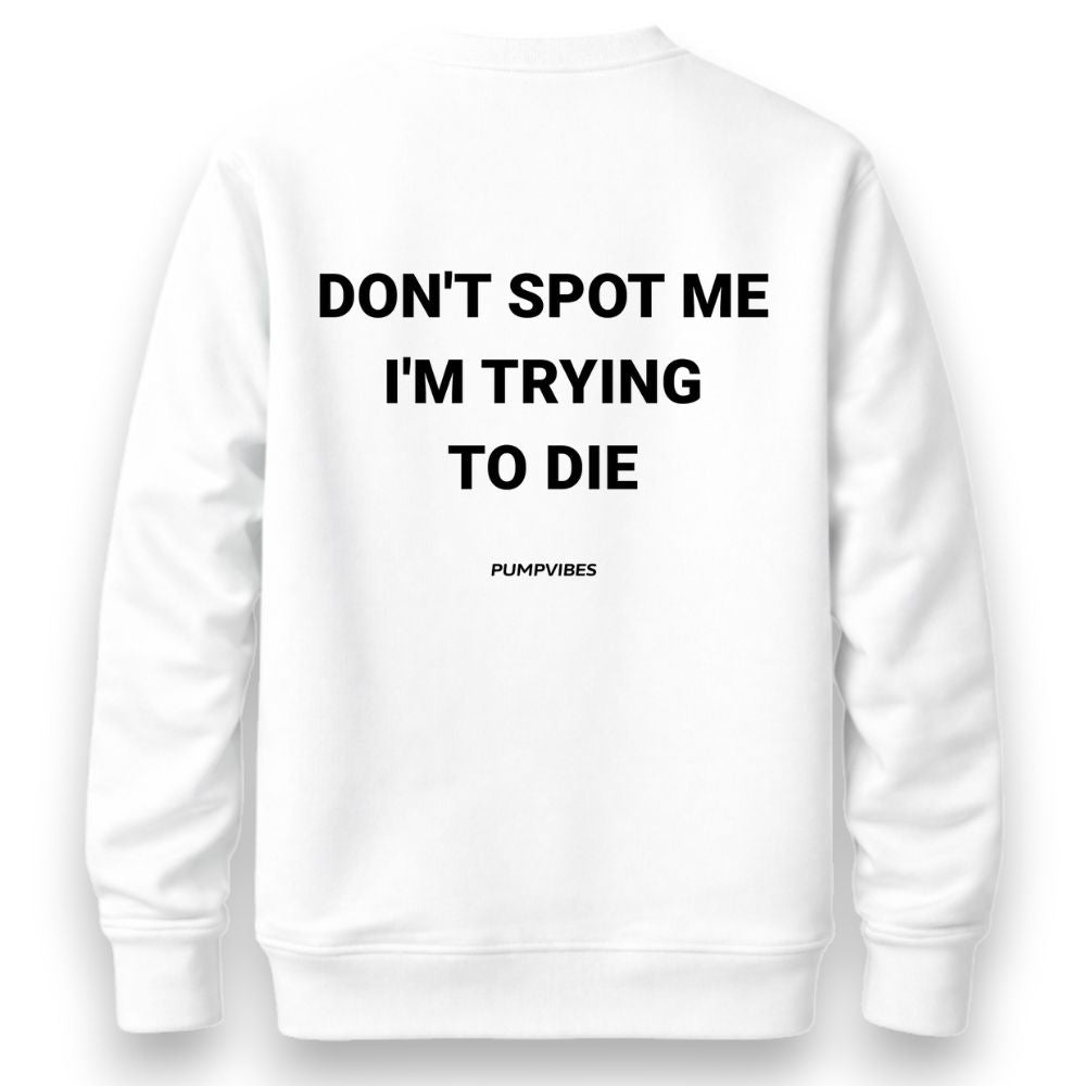 Don't Spot Me I'm Trying To Die Sweatshirt