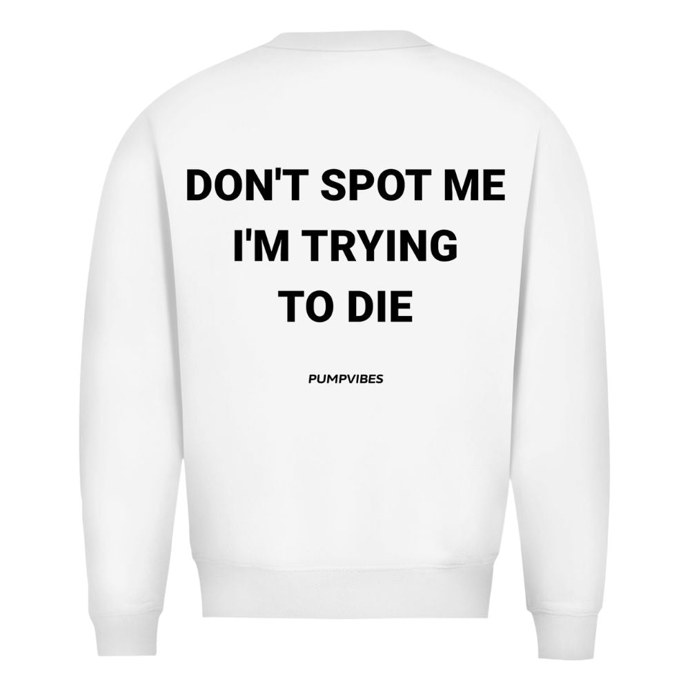 Don't Spot Me I'm Trying To Die Sweatshirt