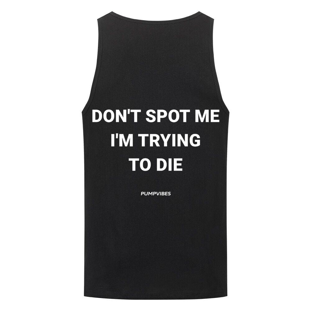 Don't Spot Me I'm Trying To Die Tank Top