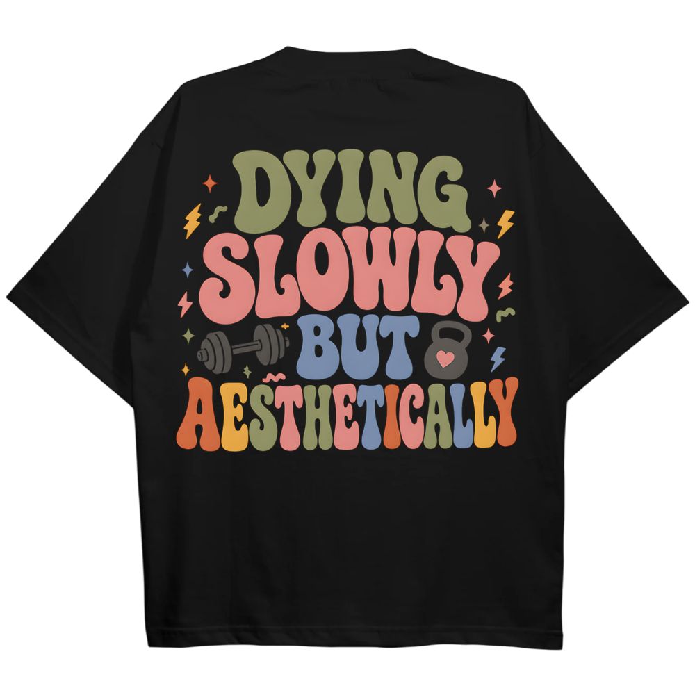 DYING SLOWLY BUT AESTHETICALLY OVERSIZE SHIRT (BACKPRINT)