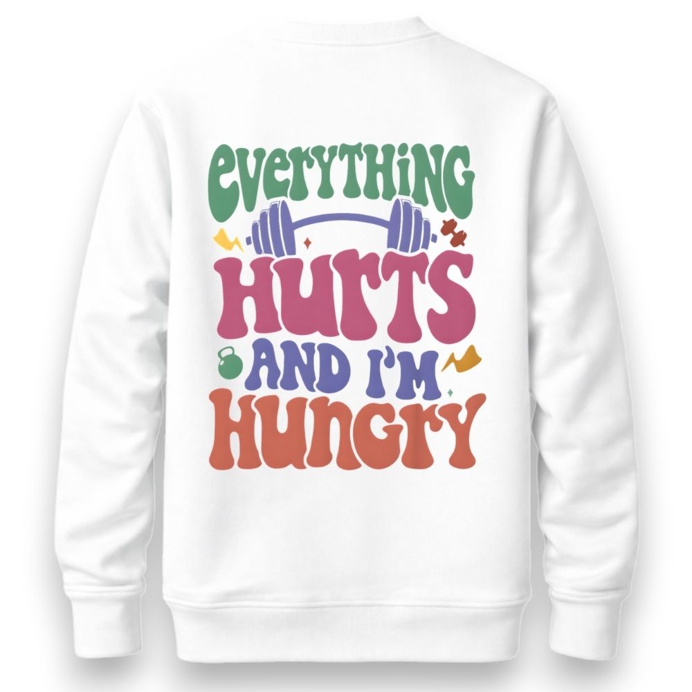 Everything Hurts And I'm Hungry Sweatshirt