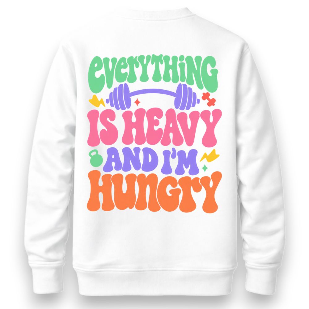 Everything Is Heavy And I'm Hungry Sweatshirt