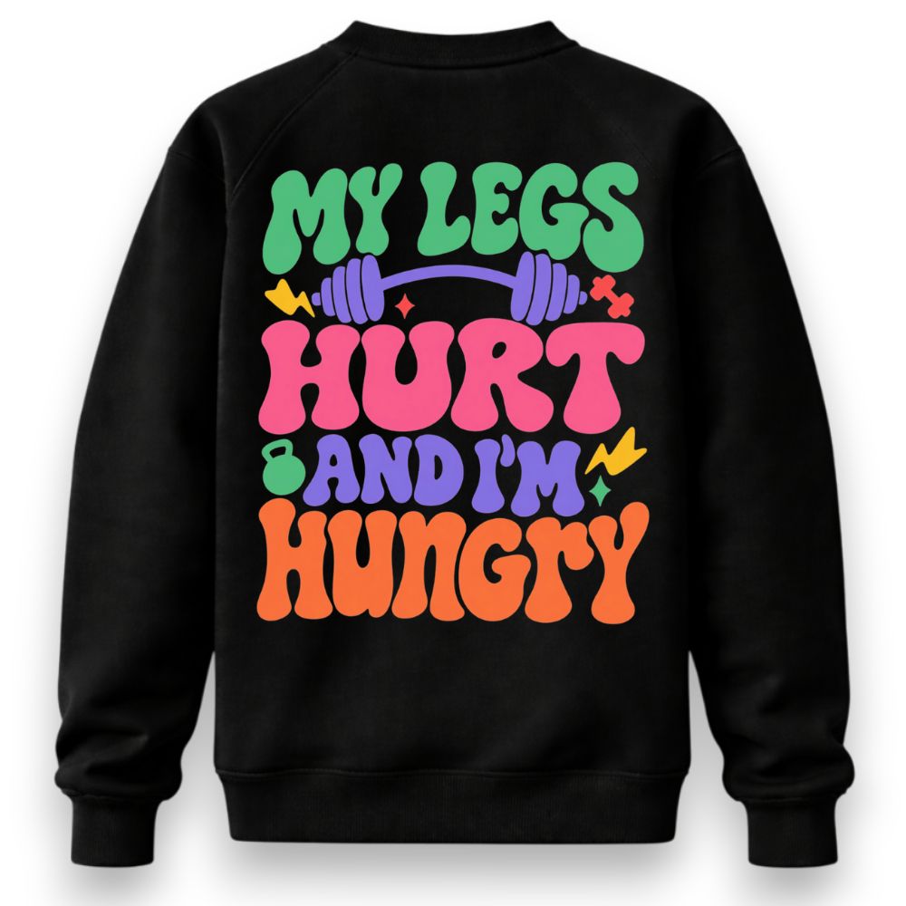 My Leg's Hurt And I'm Hungry Sweatshirt