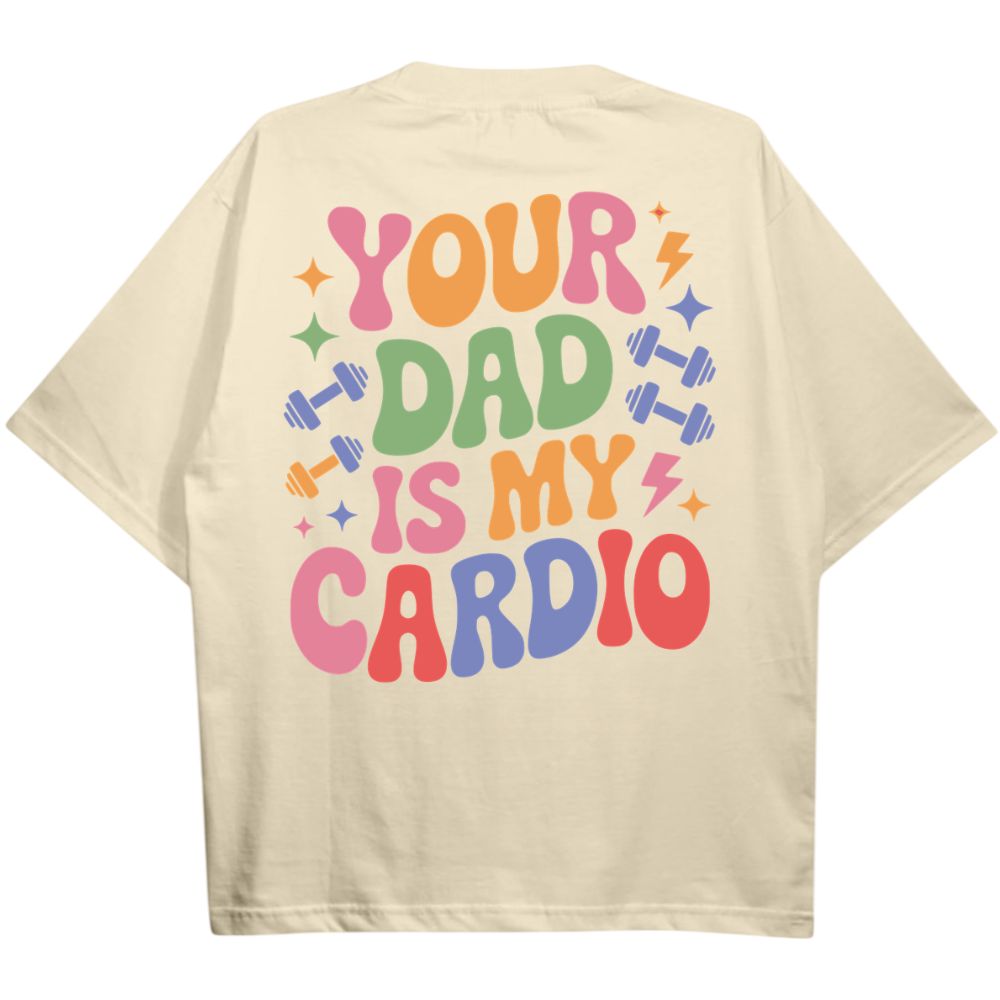 Your Dad Is My Cardio Oversize Shirt