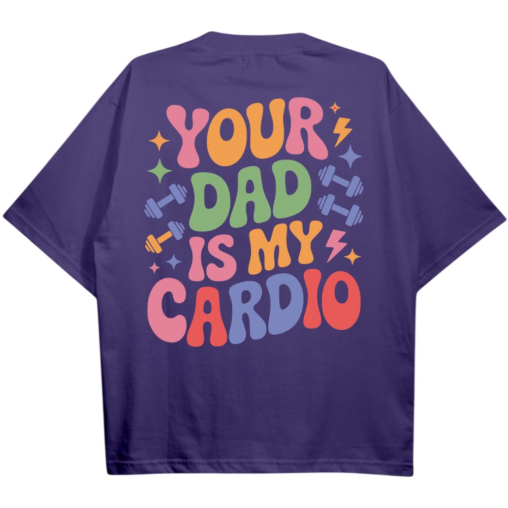 Your Dad Is My Cardio Oversize Shirt