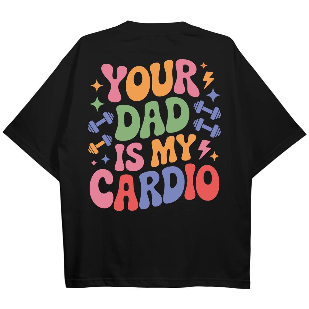 Your Dad Is My Cardio Oversize Shirt