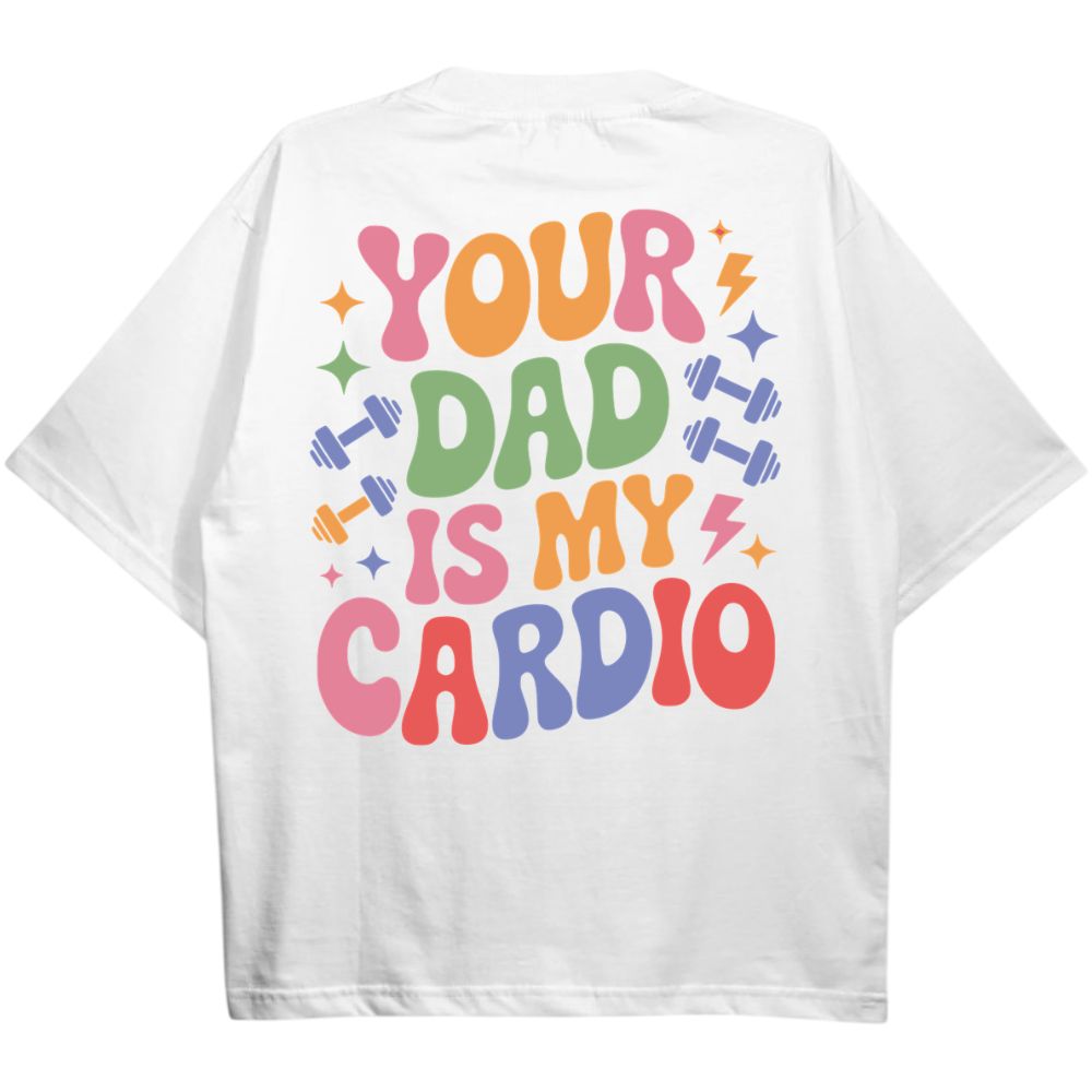 Your Dad Is My Cardio Oversize Shirt