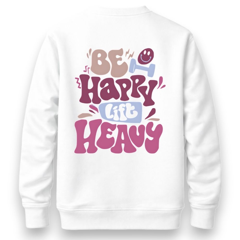 Be Happy Lift Heavy Sweatshirt