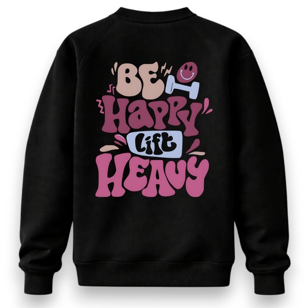 Be Happy Lift Heavy Sweatshirt