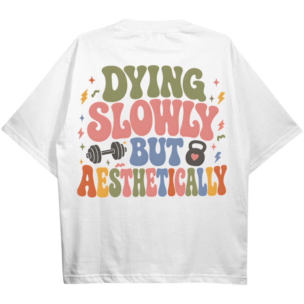 DYING SLOWLY BUT AESTHETICALLY OVERSIZE SHIRT (BACKPRINT)