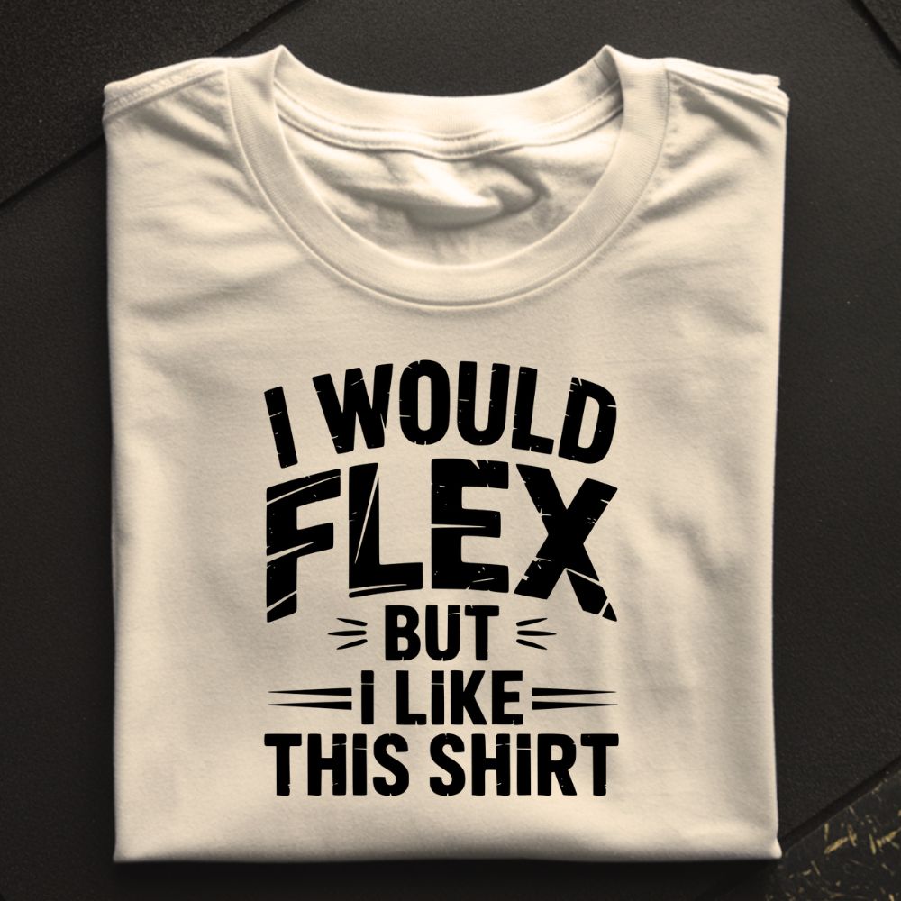 I Would Flex But I Like This Shirt Oversize Shirt